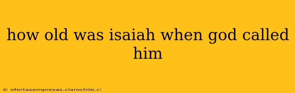 how old was isaiah when god called him
