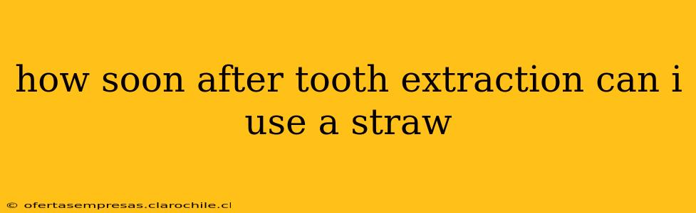 how soon after tooth extraction can i use a straw