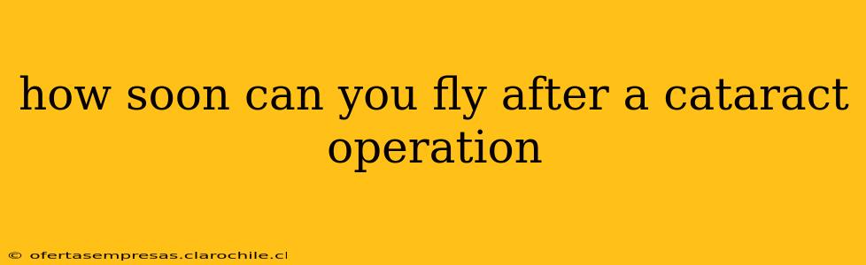 how soon can you fly after a cataract operation