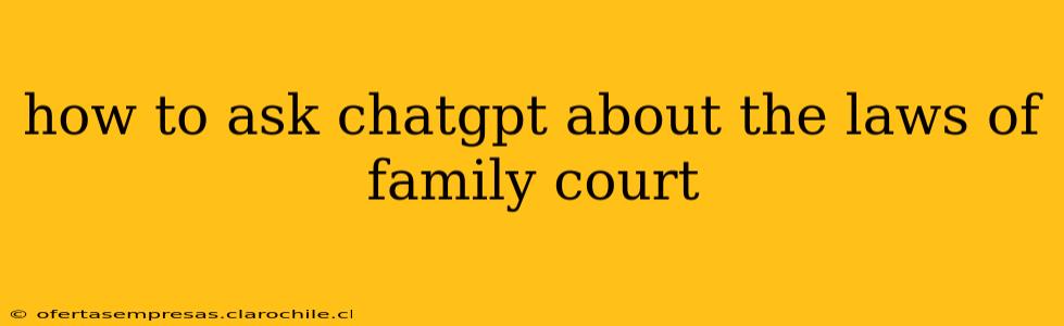 how to ask chatgpt about the laws of family court
