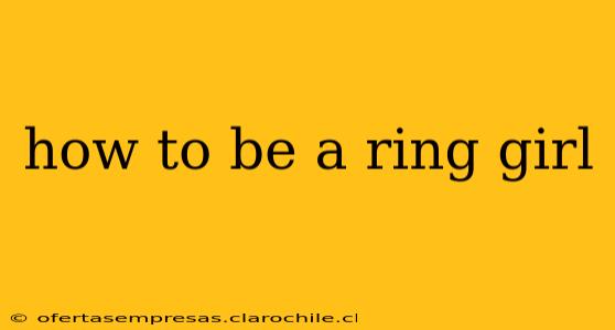 how to be a ring girl