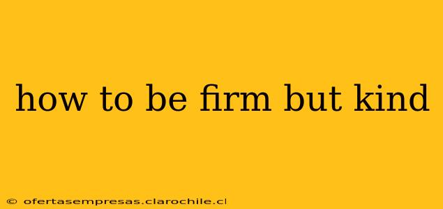how to be firm but kind