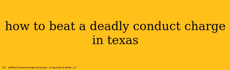 how to beat a deadly conduct charge in texas