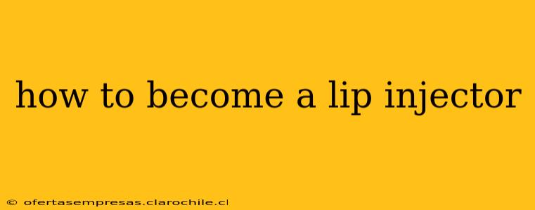 how to become a lip injector
