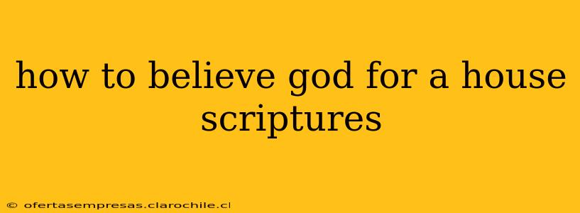 how to believe god for a house scriptures