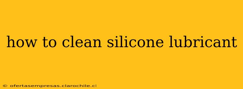 how to clean silicone lubricant