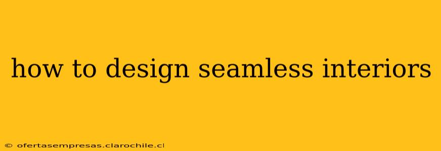 how to design seamless interiors