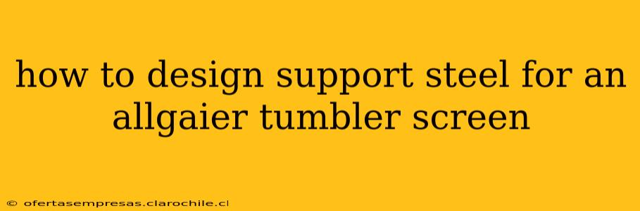 how to design support steel for an allgaier tumbler screen