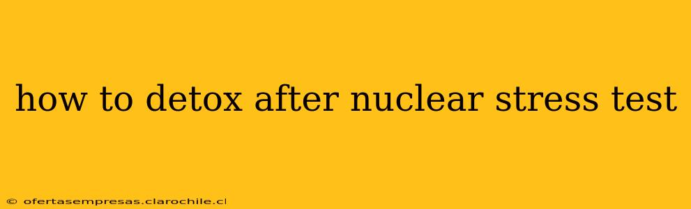 how to detox after nuclear stress test