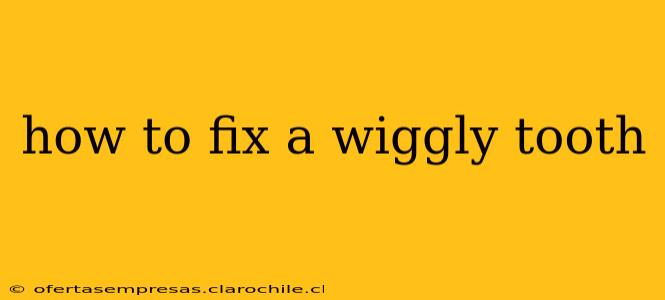 how to fix a wiggly tooth