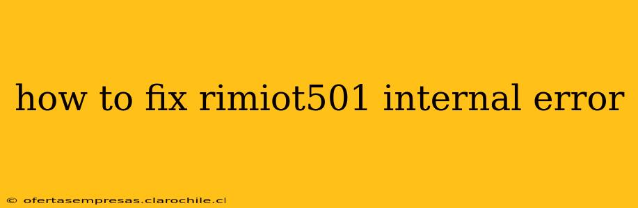 how to fix rimiot501 internal error