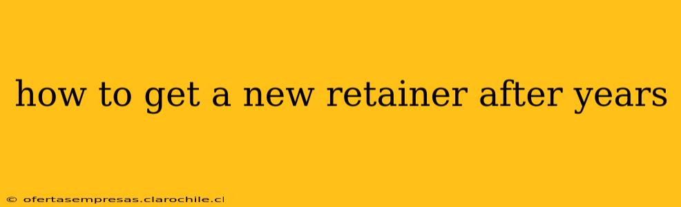 how to get a new retainer after years