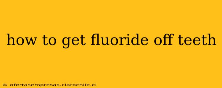 how to get fluoride off teeth