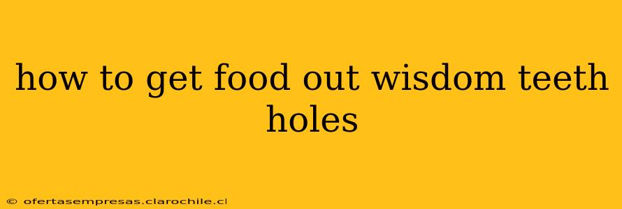 how to get food out wisdom teeth holes