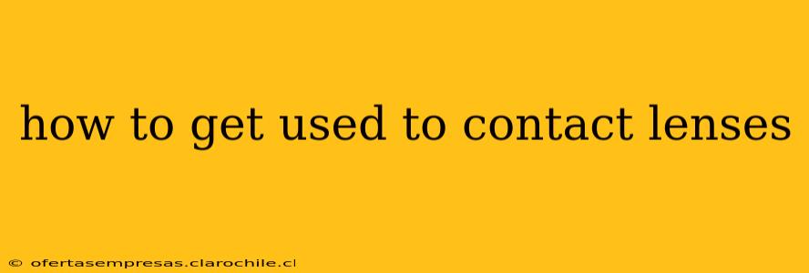how to get used to contact lenses