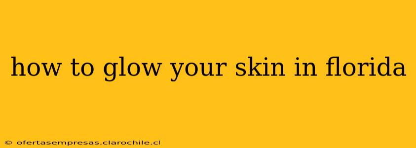 how to glow your skin in florida