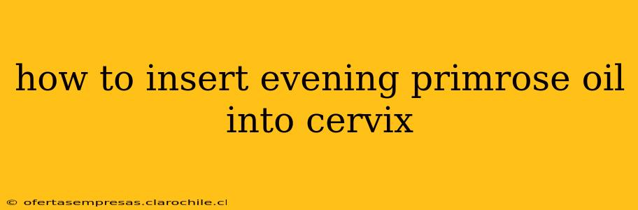 how to insert evening primrose oil into cervix
