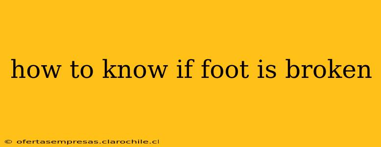 how to know if foot is broken