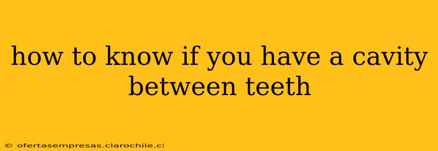how to know if you have a cavity between teeth