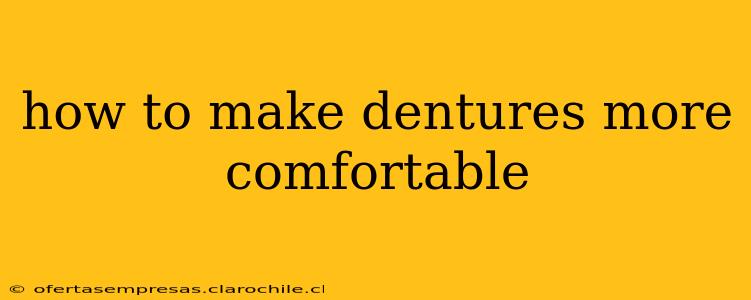 how to make dentures more comfortable