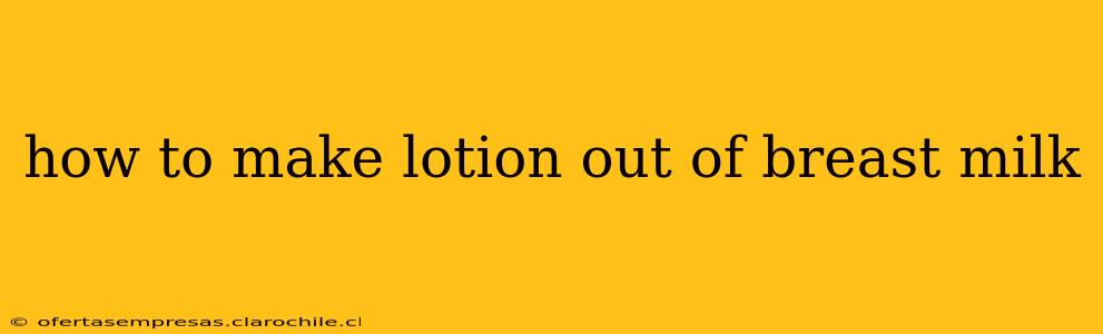how to make lotion out of breast milk