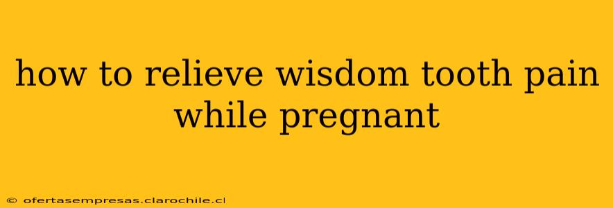 how to relieve wisdom tooth pain while pregnant