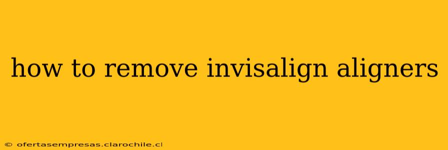 how to remove invisalign aligners