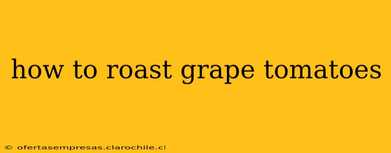 how to roast grape tomatoes