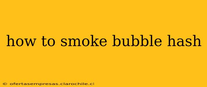 how to smoke bubble hash