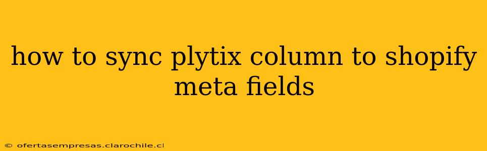 how to sync plytix column to shopify meta fields