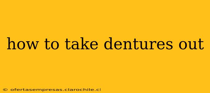 how to take dentures out