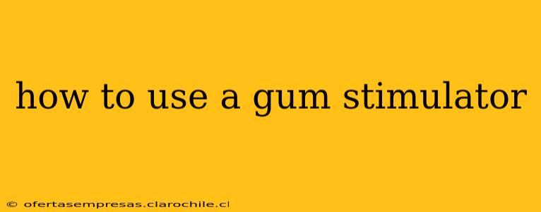 how to use a gum stimulator