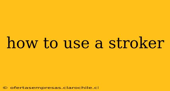 how to use a stroker