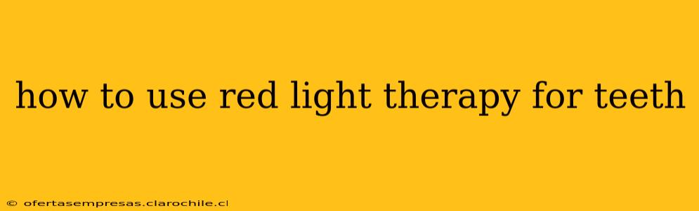 how to use red light therapy for teeth