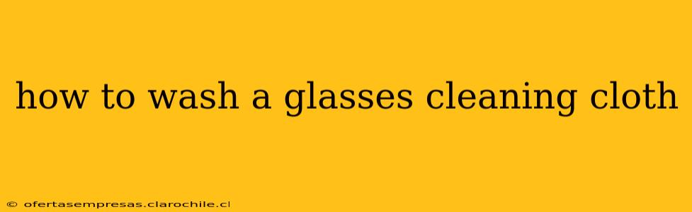 how to wash a glasses cleaning cloth