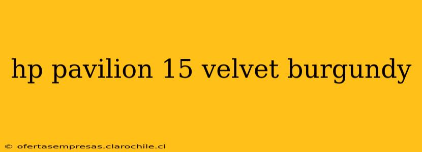 hp pavilion 15 velvet burgundy
