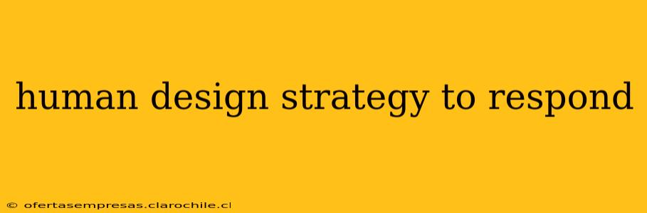 human design strategy to respond