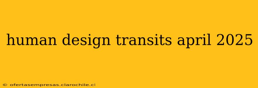 human design transits april 2025