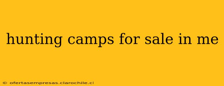 hunting camps for sale in me