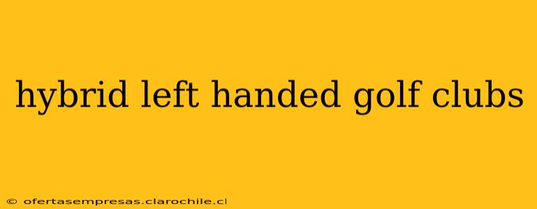 hybrid left handed golf clubs