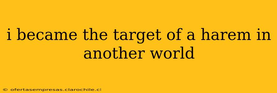 i became the target of a harem in another world