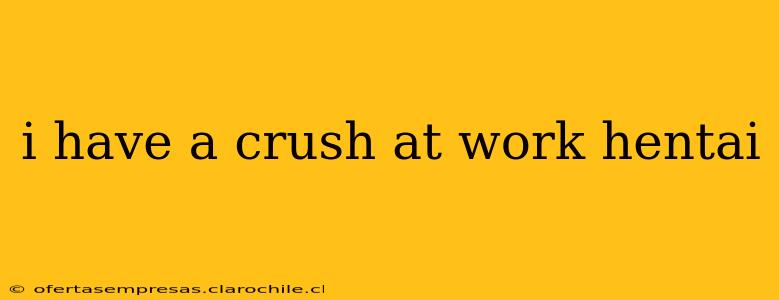 i have a crush at work hentai