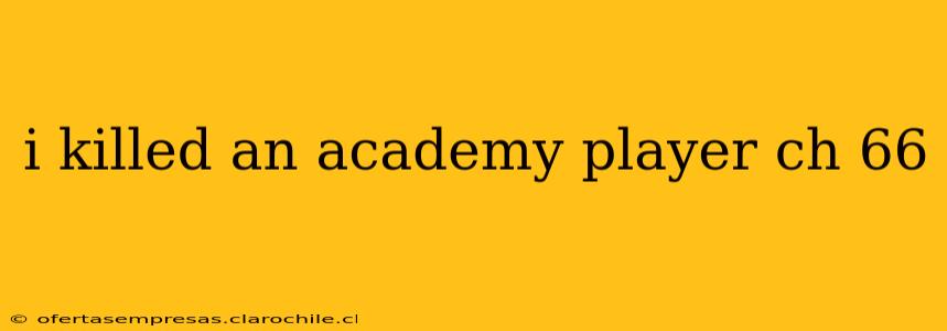 i killed an academy player ch 66