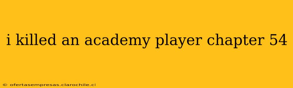 i killed an academy player chapter 54