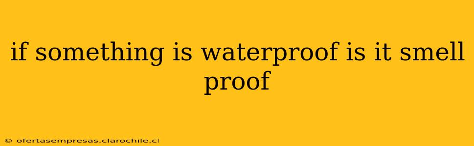 if something is waterproof is it smell proof