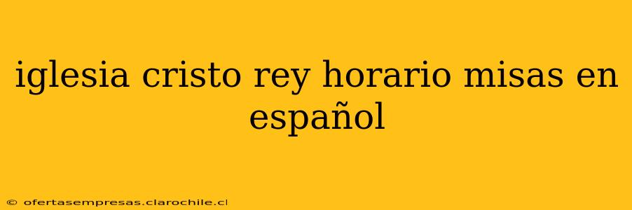 iglesia cristo rey horario misas en español