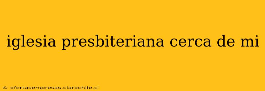 iglesia presbiteriana cerca de mi