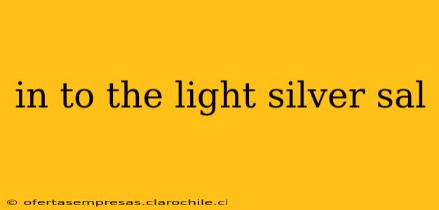 in to the light silver sal