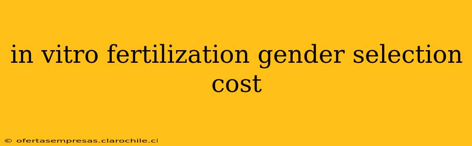 in vitro fertilization gender selection cost