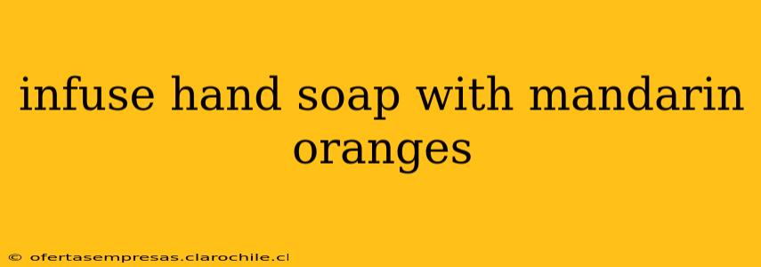 infuse hand soap with mandarin oranges
